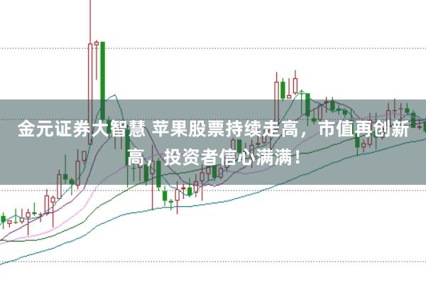 金元证券大智慧 苹果股票持续走高，市值再创新高，投资者信心满满！